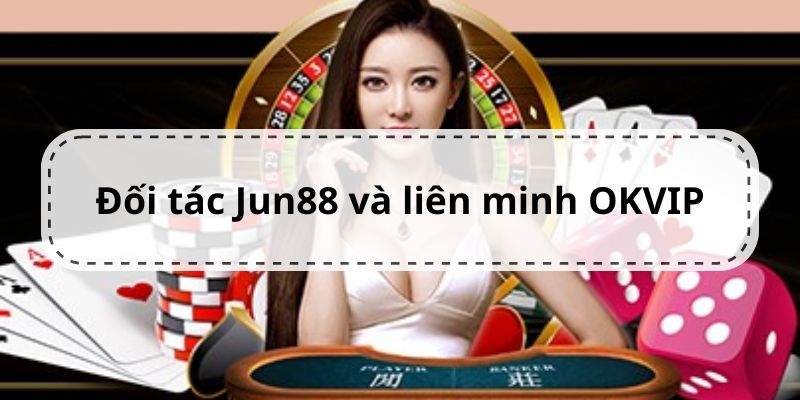 Jun88 - Thương Hiệu Hàng Đầu Sở Hữu Hệ Thống Cược Chất Lượng 2 Sự kết hợp ăn ý giữa đối tác Jun88 và OKVIP
