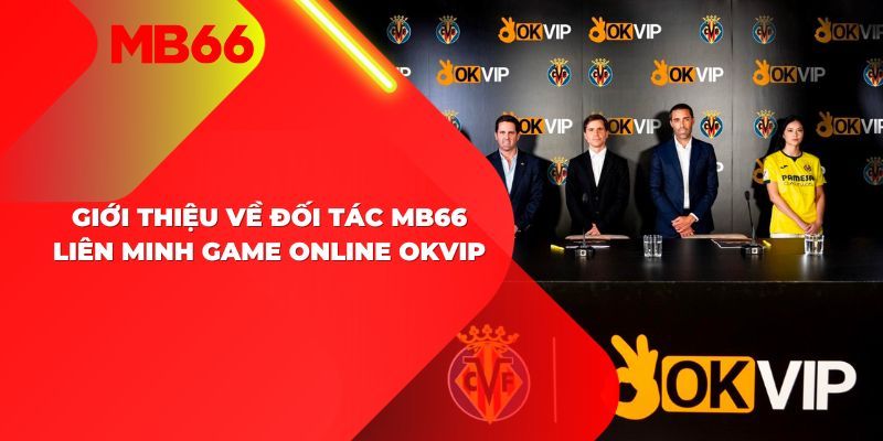 MB66 Kết Hợp Với Liên Minh OKVIP - Cùng Nhau Chinh Phục Thành Công 2 Đối tác MB66 - tập đoàn OKVIP
