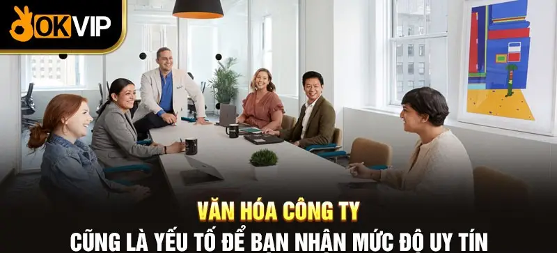 Văn hóa công ty cũng là yếu tố để bạn nhận mức độ uy tín