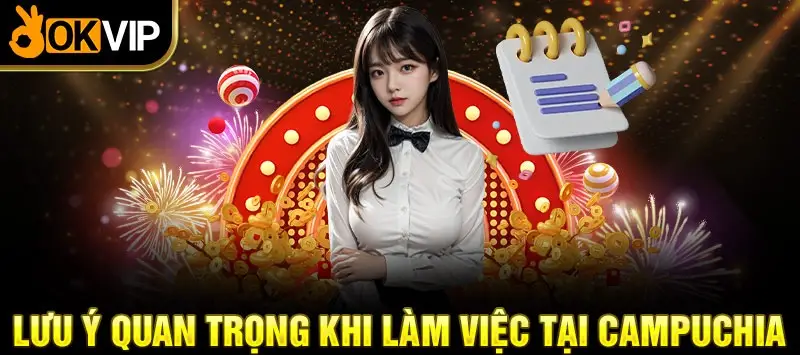 Lưu ý quan trọng khi làm việc tại campuchia