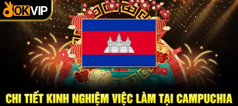 Chi tiết kinh nghiệm làm việc tại campuchia